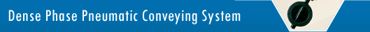 Dense Phase Pneumatic Conveying System